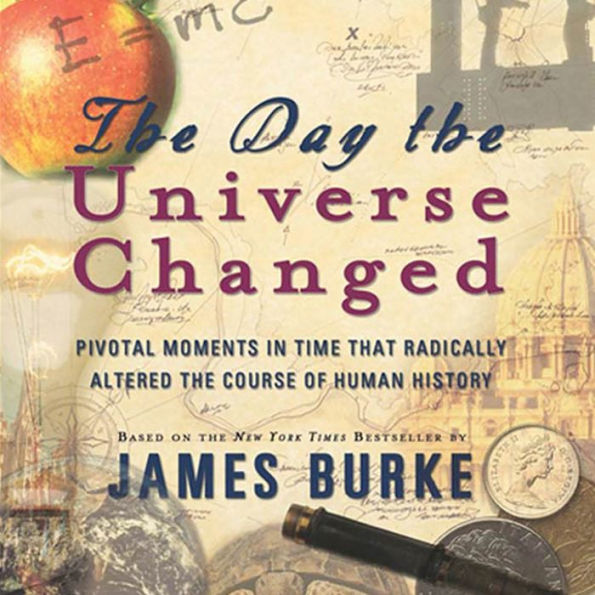 The Day the Universe Changed: Pivotal Moments in Time that Radically Altered the Course of Human History (Abridged)