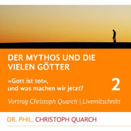 Der Mythos und die vielen Götter : Gott ist tot, und was machen wir jetzt? Teil 2