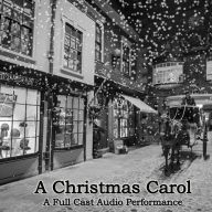 A Christmas Carol: A Full Cast Audio Production of the Dickens Classic
