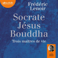 Socrate, Jésus, Bouddha: trois maîtres de vie (Abridged)