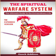 The Spiritual Warfare System: The Expanded Version: The Ultimate Guide to the Extraordinary Life