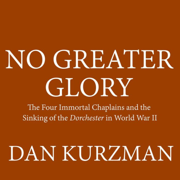 No Greater Glory: The Four Immortal Chaplains and the Sinking of the Dorchester in World War II