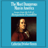 The Most Dangerous Man in America: Scenes from the Life of Benjamin Franklin