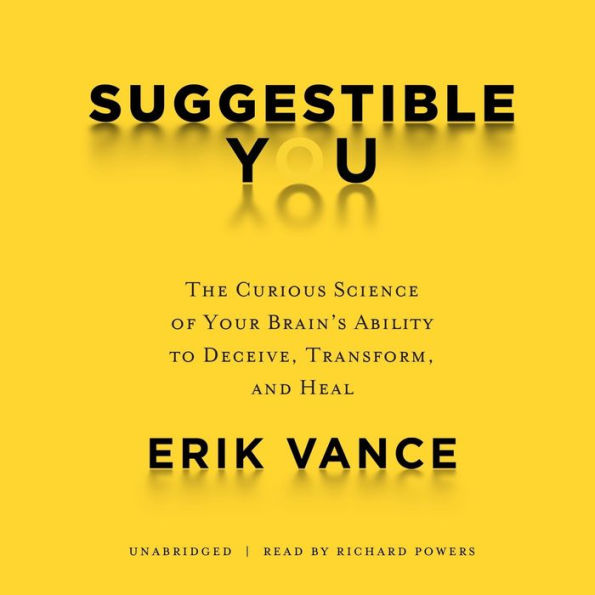 Suggestible You: The Curious Science of Your Brain's Ability to Deceive, Transform, and Heal