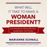 What Will It Take to Make a Woman President?: Conversations about Women, Leadership, and Power