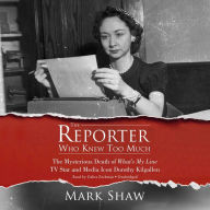 The Reporter Who Knew Too Much: The Mysterious Death of What's My Line TV Star and Media Icon Dorothy Kilgallen