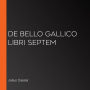 De Bello Gallico Libri Septem