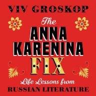 The Anna Karenina Fix: Life Lessons from Russian Literature