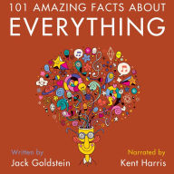 101 Amazing Facts about Everything: Prepare to have your mind BLOWN!