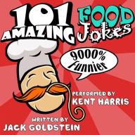 101 Amazing Food Jokes: Told by Master Funnyman Kent Harris
