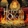 Heretic Queen: Queen Elizabeth I and the Wars of Religion