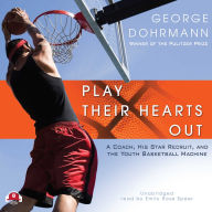 Play Their Hearts Out: A Coach, His Star Recruit, and the Youth Basketball Machine