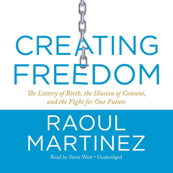 Creating Freedom: The Lottery of Birth, the Illusion of Consent, and the Fight for Our Future