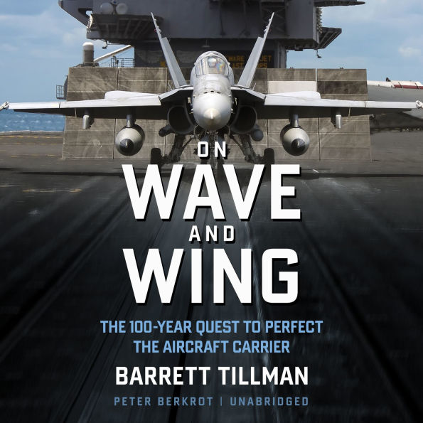 On Wave and Wing: The 100 Year Quest to Perfect the Aircraft Carrier