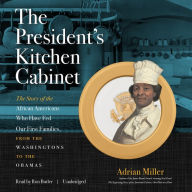 The President's Kitchen Cabinet: The Story of the African Americans Who Have Fed Our First Families, from the Washingtons to the Obamas