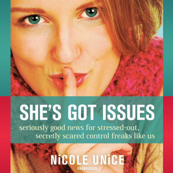 She's Got Issues: Seriously Good News for Stressed-Out, Secretly Scared Control Freaks like Us