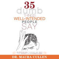 35 Dumb Things Well-Intended People Say: Surprising Things We Say That Widen the Diversity Gap