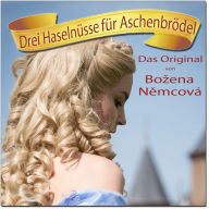Drei Haselnüsse für Aschenbrödel - Das Original von Bozena Nemcova: bearbeitet von Adrian Thome (Abridged)