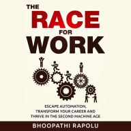 The Race for Work: Escape Automation, Transform Your Career and Thrive in the Second Machine Age