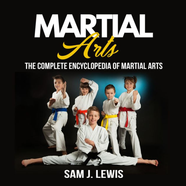 Martial Arts The Complete Encyclopedia Of Martial Arts by Sam J. Lewis
