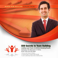 CEO Secrets to Team Building: Leading Loyal Teams to Achieve Amazing Results