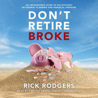 Don't Retire Broke: An Indespensible Guide to Tax-Efficient Retirement Planning and Financial Freedom