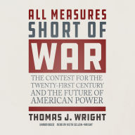 All Measures Short of War: The Contest for the Twenty-First Century and the Future of American Power