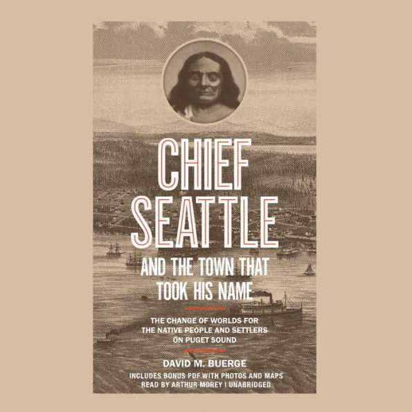 Chief Seattle and the Town That Took His Name: The Change of Worlds for the Native People and Settlers on Puget Sound