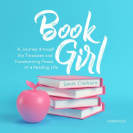 Book Girl: A Journey through the Treasures and Transforming Power of a Reading Life