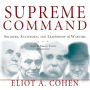 Supreme Command: Soldiers, Statesmen, and Leadership in Wartime
