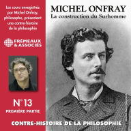 Contre-histoire de la Philosophie (Volume 13.1) - La construction du Surhomme: Volumes de 1 à 6