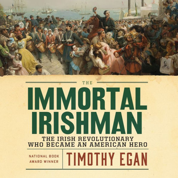 The Immortal Irishman: The Irish Revolutionary Who Became an American Hero