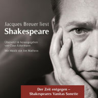 Der Zeit entgegen - Shakespeares Vanitas Sonette: Jacques Breuer liest Shakespeare (Abridged)