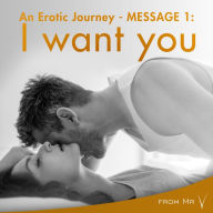 I Want You: An Erotic Journey - Message 1
