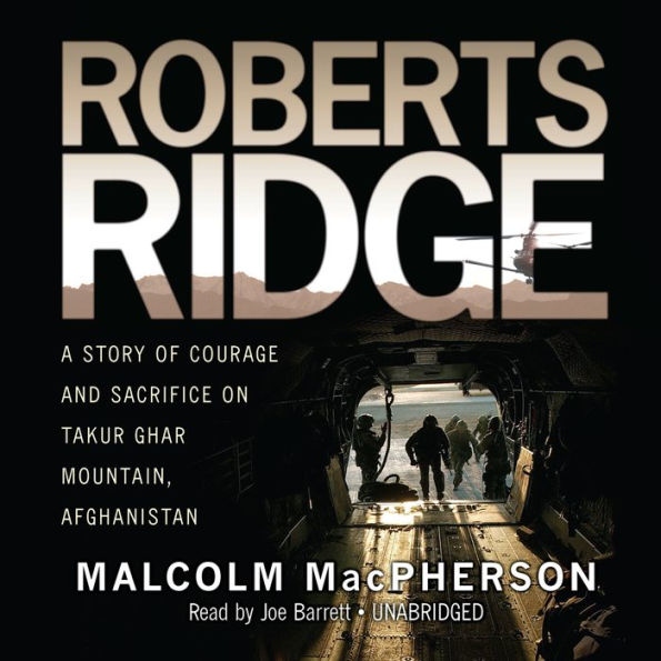 Roberts Ridge: A True Story of Courage and Sacrifice on Takur Ghar Mountain, Afghanistan