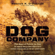 Dog Company: The Boys of Pointe du Hoc-the Rangers Who Accomplished D-Day's Toughest Mission and Led the Way across Europe