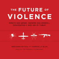 The Future of Violence: Robots and Germs, Hackers and Drones-Confronting a New Age of Threat