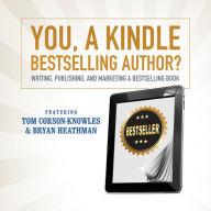 You, a Kindle Best Selling Author?: Writing, Publishing and Marketing a Best Selling Book