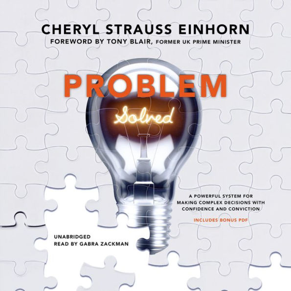 Problem Solved: A Powerful System for Making Complex Decisions With Confidence and Conviction