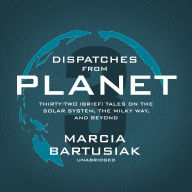 Dispatches from Planet 3: Thirty-Two (Brief) Tales on the Solar System, the Milky Way, and Beyond