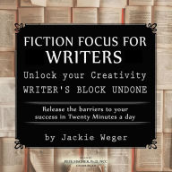 Fiction Focus for Writers: Release the Barriers to Your Success in Twenty Minutes a Day