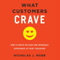 What Customers Crave: How to Create Relevant and Memorable Experiences at Every Touchpoint