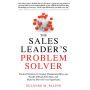 The Sales Leader's Problem Solver: Practical Solutions to Conquer Management Mess-ups, Handle Difficult Sales Reps, and Make the Most of Every Opportunity