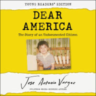 Dear America: The Story of an Undocumented Citizen: The Story of an Undocumented Citizen