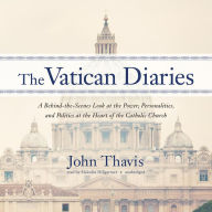 The Vatican Diaries: A Behind-the-scenes Look at the Power, Personalities, and Politics at the Heart Ofthe Catholic Church