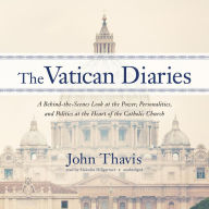 The Vatican Diaries: A Behind-the-Scenes Look at the Power, Personalities, and Politics at the Heart of the Catholic Church