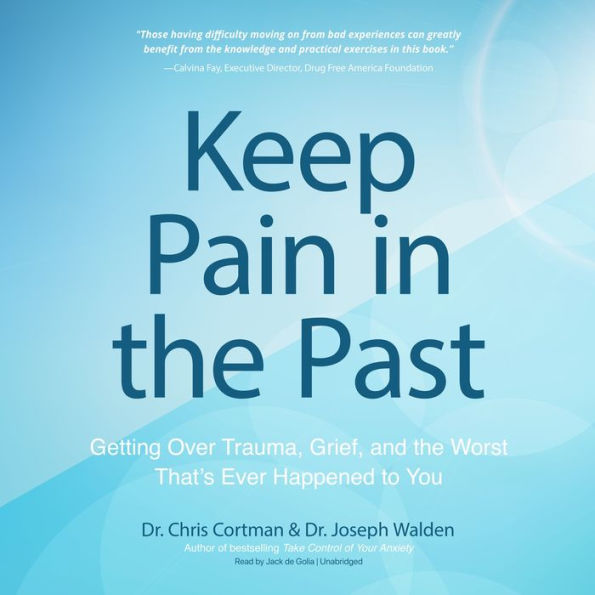 Keep Pain in the Past: Getting Over Trauma, Grief, and the Worst That's Ever Happened to You