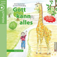 Gott kann alles: Geschichten aus dem Kinderalltag