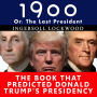 1900, or the Last President: The Book That Predicted Donald Trump's Presidency