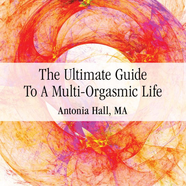 The Ultimate Guide to a Multi-Orgasmic Life